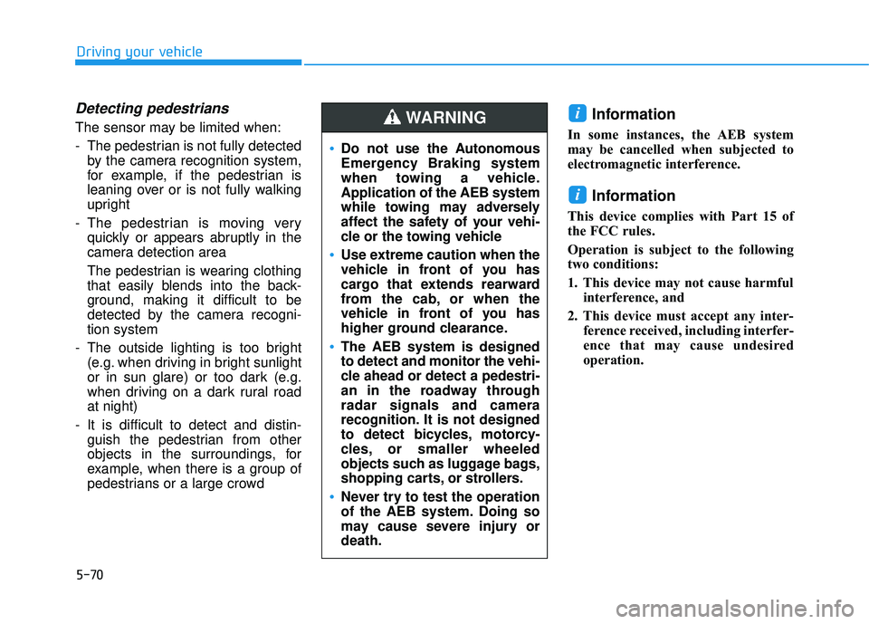 HYUNDAI TUCSON 2016  Owners Manual 5-70
Driving your vehicle
Detecting pedestrians
The sensor may be limited when: 
- The pedestrian is not fully detectedby the camera recognition system, 
for example, if the pedestrian is
leaning over