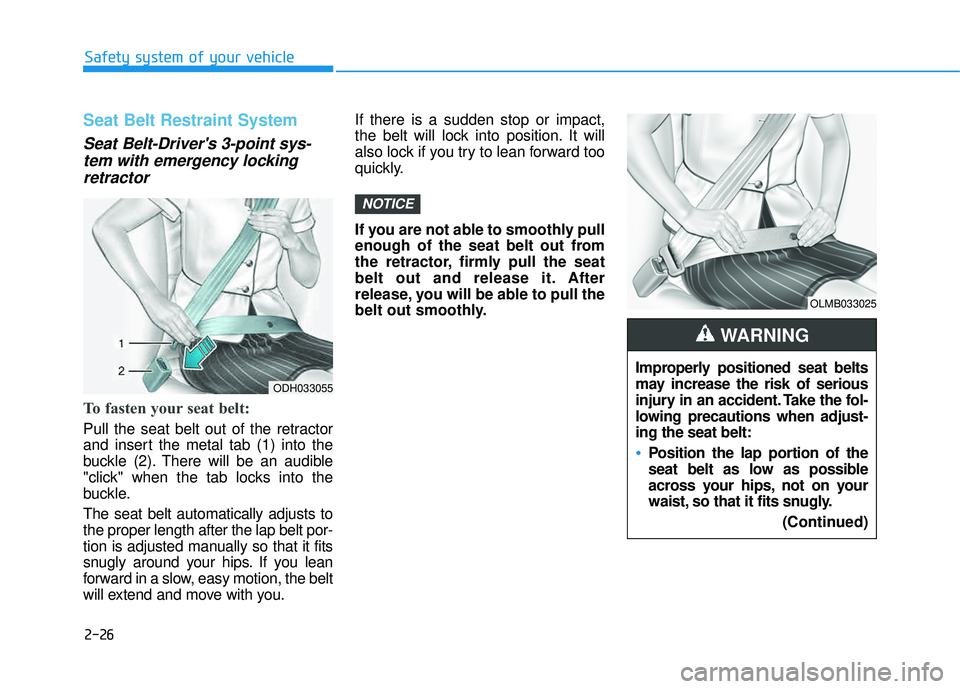 HYUNDAI TUCSON 2016 Workshop Manual 2-26
Safety system of your vehicle
Seat Belt Restraint System
Seat Belt-Drivers 3-point sys-tem with emergency lockingretractor
To fasten your seat belt:
Pull the seat belt out of the retractor
an HYUNDAI TUCSON 2016 Workshop Manual 2-26
Safety system of your vehicle
Seat Belt Restraint System
Seat Belt-Drivers 3-point sys-tem with emergency lockingretractor
To fasten your seat belt:
Pull the seat belt out of the retractor
an