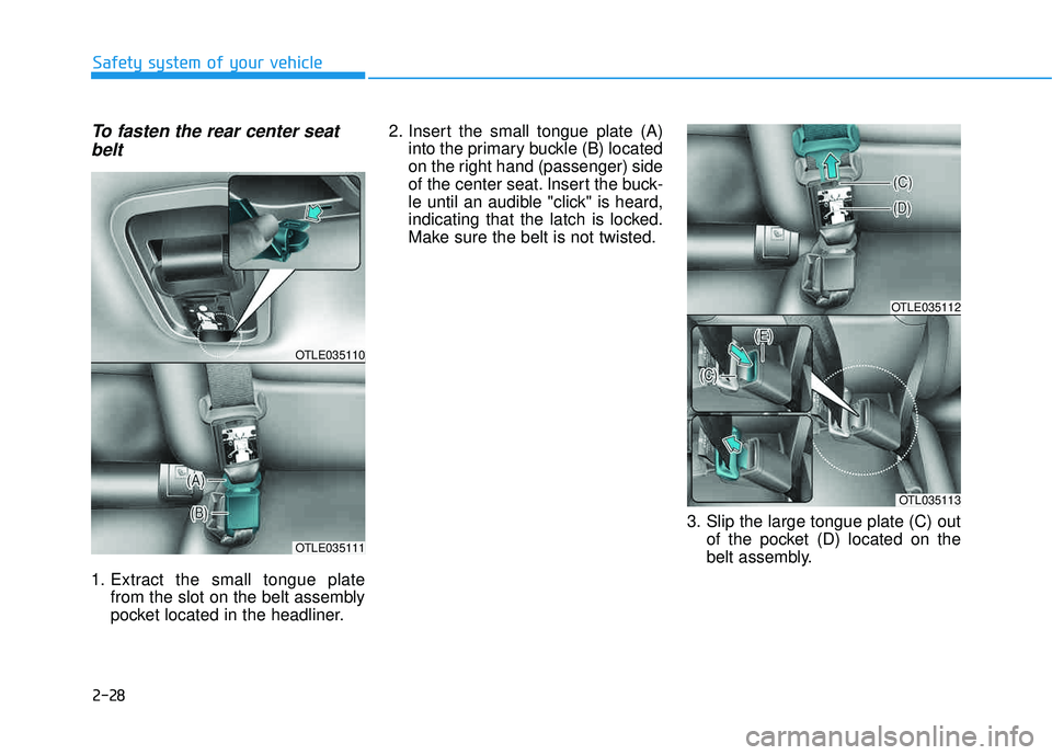 HYUNDAI TUCSON 2016 Workshop Manual 2-28
To fasten the rear center seatbelt
1. Extract the small tongue plate from the slot on the belt assembly
pocket located in the headliner. 2. Insert the small tongue plate (A)
into the primary buc HYUNDAI TUCSON 2016 Workshop Manual 2-28
To fasten the rear center seatbelt
1. Extract the small tongue plate from the slot on the belt assembly
pocket located in the headliner. 2. Insert the small tongue plate (A)
into the primary buc