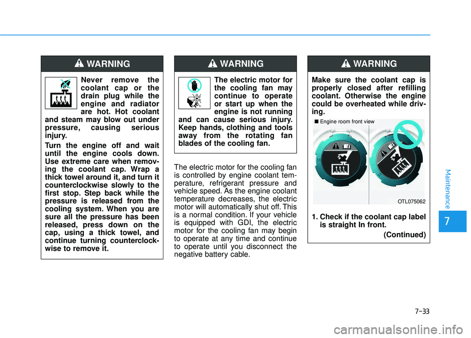 HYUNDAI TUCSON 2016 Owners Manual 7-33
7
MaintenanceThe electric motor for the cooling fan
is controlled by engine coolant tem-
perature, refrigerant pressure and
vehicle speed. As the engine coolant
temperature decreases, the electr HYUNDAI TUCSON 2016 Owners Manual 7-33
7
MaintenanceThe electric motor for the cooling fan
is controlled by engine coolant tem-
perature, refrigerant pressure and
vehicle speed. As the engine coolant
temperature decreases, the electr