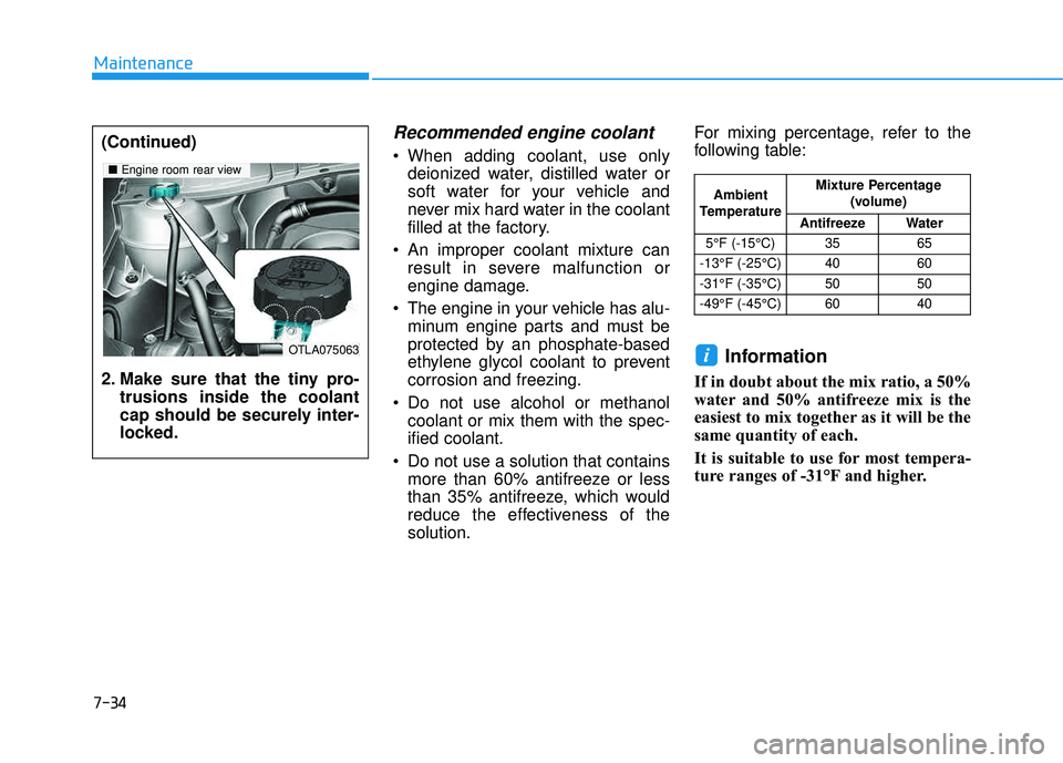 HYUNDAI TUCSON 2016 Owners Manual 7-34
Maintenance
Recommended engine coolant
When adding coolant, use onlydeionized water, distilled water or
soft water for your vehicle and
never mix hard water in the coolant
filled at the factor HYUNDAI TUCSON 2016 Owners Manual 7-34
Maintenance
Recommended engine coolant
When adding coolant, use onlydeionized water, distilled water or
soft water for your vehicle and
never mix hard water in the coolant
filled at the factor