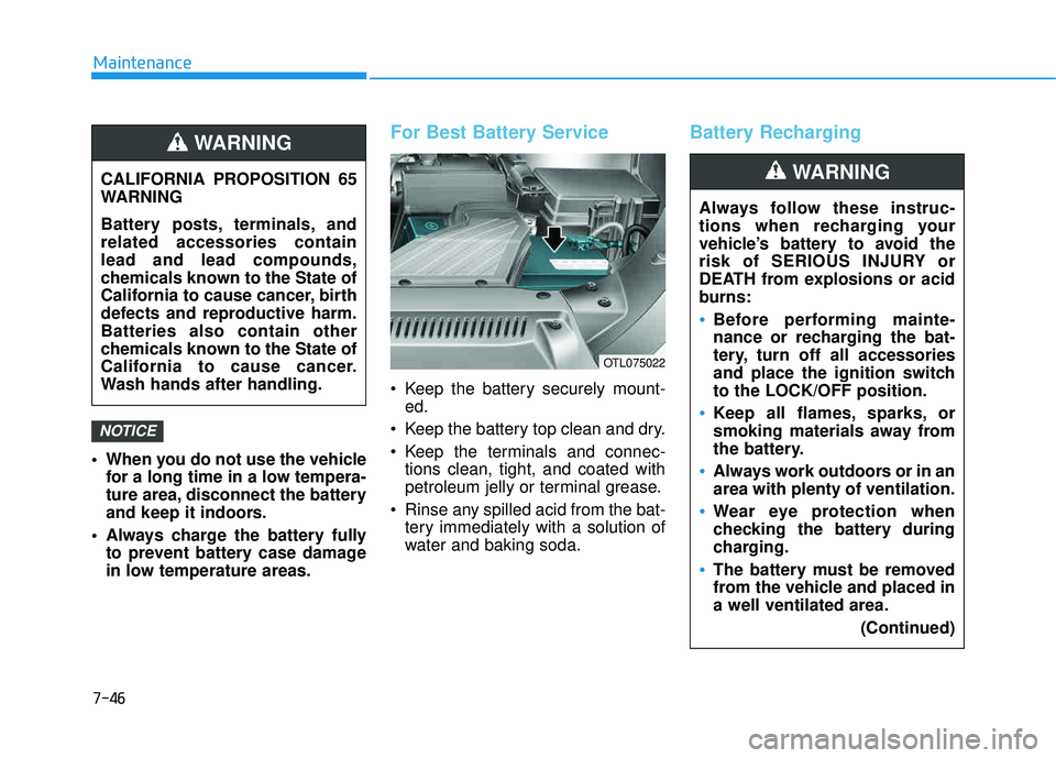 HYUNDAI TUCSON 2016 Owners Manual 7-46
Maintenance
When you do not use the vehiclefor a long time in a low tempera-
ture area, disconnect the battery
and keep it indoors.
Always charge the battery fully to prevent battery case dama HYUNDAI TUCSON 2016 Owners Manual 7-46
Maintenance
When you do not use the vehiclefor a long time in a low tempera-
ture area, disconnect the battery
and keep it indoors.
Always charge the battery fully to prevent battery case dama