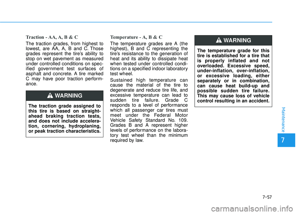 HYUNDAI TUCSON 2016 Owners Manual 7-57
7
Maintenance
Traction - AA, A, B & C
The traction grades, from highest to
lowest, are AA, A, B and C. Those
grades represent the tire’s ability to
stop on wet pavement as measuredunder contro HYUNDAI TUCSON 2016 Owners Manual 7-57
7
Maintenance
Traction - AA, A, B & C
The traction grades, from highest to
lowest, are AA, A, B and C. Those
grades represent the tire’s ability to
stop on wet pavement as measuredunder contro
