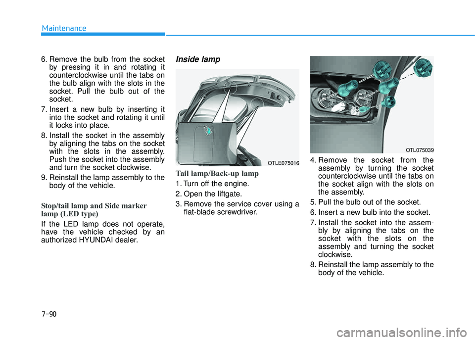 HYUNDAI TUCSON 2016 Owners Manual 7-90
Maintenance
6. Remove the bulb from the socketby pressing it in and rotating it
counterclockwise until the tabs on
the bulb align with the slots in the
socket. Pull the bulb out of the
socket.
7 HYUNDAI TUCSON 2016 Owners Manual 7-90
Maintenance
6. Remove the bulb from the socketby pressing it in and rotating it
counterclockwise until the tabs on
the bulb align with the slots in the
socket. Pull the bulb out of the
socket.
7