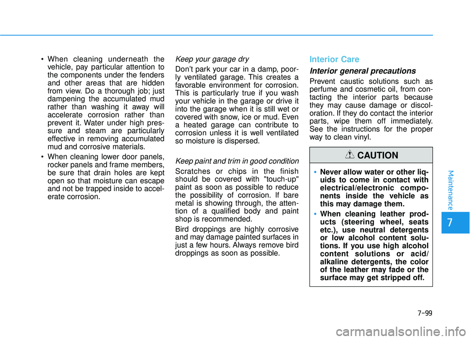 HYUNDAI TUCSON 2016 Owners Manual 7-99
7
Maintenance
vehicle, pay particular attention to
the components under the fendersand other areas that are hidden
from view. Do a thorough job; just
dampening the accumulated mud
rather than wa HYUNDAI TUCSON 2016 Owners Manual 7-99
7
Maintenance
vehicle, pay particular attention to
the components under the fendersand other areas that are hidden
from view. Do a thorough job; just
dampening the accumulated mud
rather than wa