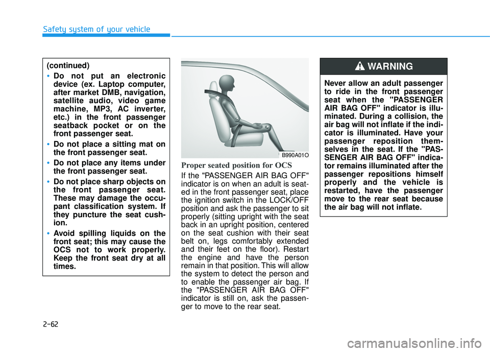 HYUNDAI TUCSON 2016  Owners Manual 2-62
Safety system of your vehicle
Proper seated position for OCS
If the "PASSENGER AIR BAG OFF" indicator is on when an adult is seat- ed in the front passenger seat, place
the ignition switch in the