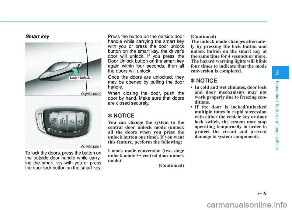 HYUNDAI TUCSON 2015  Owners Manual 3-15
Convenient features of your vehicle
3
Smart key 
To lock the doors, press the button on 
the outside door handle while carry-
ing the smart key with you or press
the door lock button on the smart