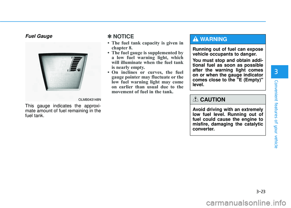 HYUNDAI TUCSON 2015  Owners Manual 3-23
Convenient features of your vehicle
3
Fuel Gauge
This gauge indicates the approxi- mate amount of fuel remaining in thefuel tank.
✽✽NOTICE
 The fuel tank capacity is given in chapter 8.
 Th