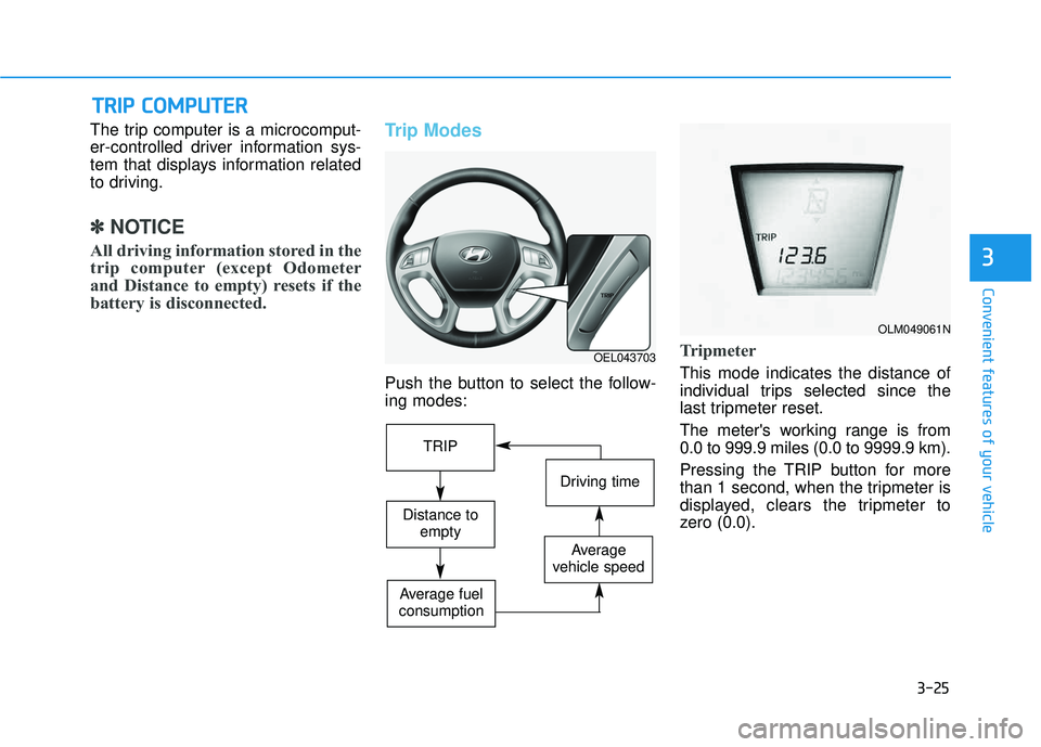 HYUNDAI TUCSON 2015  Owners Manual 3-25
Convenient features of your vehicle
3
The trip computer is a microcomput- 
er-controlled driver information sys-
tem that displays information related
to driving.
✽✽NOTICE
All driving informa