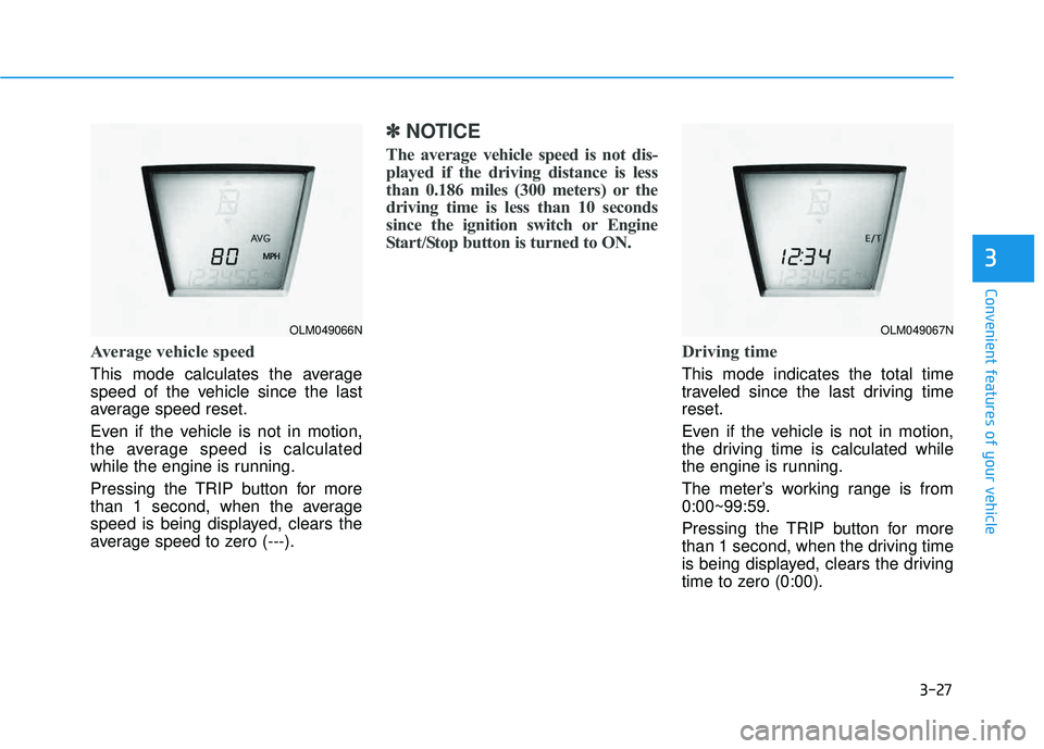 HYUNDAI TUCSON 2015  Owners Manual 3-27
Convenient features of your vehicle
Average vehicle speed
This mode calculates the average 
speed of the vehicle since the last
average speed reset. 
Even if the vehicle is not in motion, 
the av