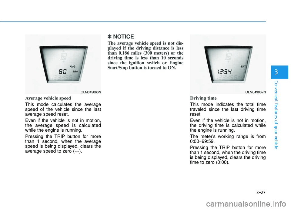 HYUNDAI TUCSON 2015  Owners Manual 3-27
Convenient features of your vehicle
Average vehicle speed
This mode calculates the average 
speed of the vehicle since the last
average speed reset. 
Even if the vehicle is not in motion, 
the av