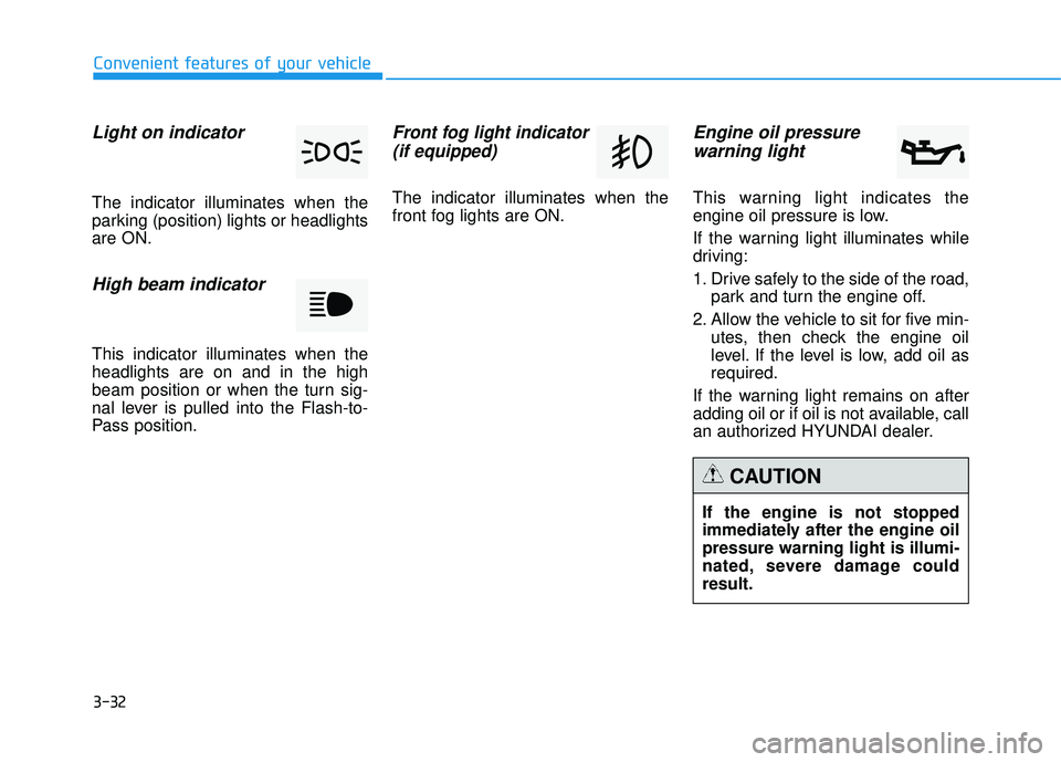 HYUNDAI TUCSON 2015  Owners Manual 3-32
Convenient features of your vehicle
Light on indicator 
The indicator illuminates when the 
parking (position) lights or headlightsare ON.
High beam indicator 
This indicator illuminates when the