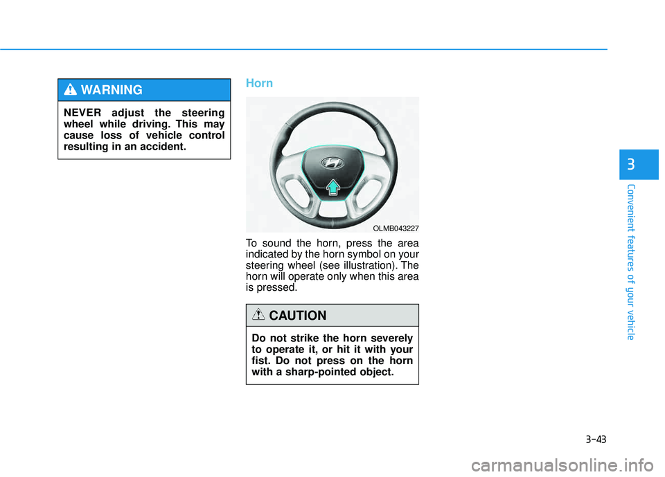HYUNDAI TUCSON 2015  Owners Manual 3-43
Convenient features of your vehicle
Horn
To sound the horn, press the area 
indicated by the horn symbol on your 
steering wheel (see illustration). The
horn will operate only when this area is p