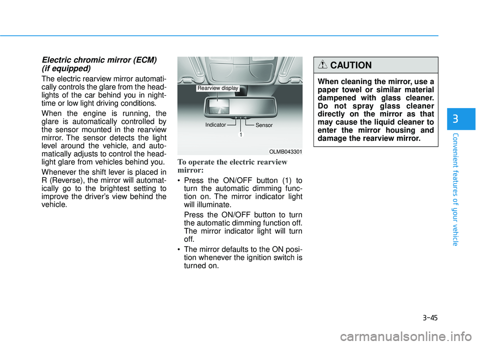 HYUNDAI TUCSON 2015  Owners Manual 3-45
Convenient features of your vehicle
3
Electric chromic mirror (ECM) (if equipped)
The electric rearview mirror automati- cally controls the glare from the head-
lights of the car behind you in ni