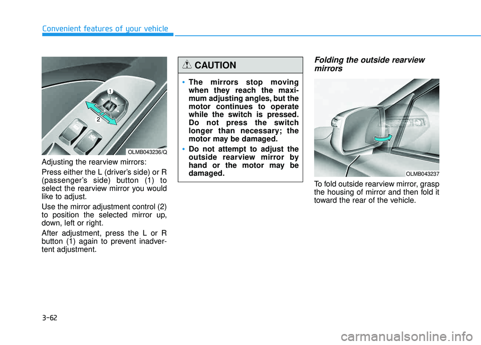 HYUNDAI TUCSON 2015  Owners Manual 3-62
Convenient features of your vehicle
Adjusting the rearview mirrors: 
Press either the L (driver’s side) or R 
(passenger’s side) button (1) to
select the rearview mirror you would
like to adj
