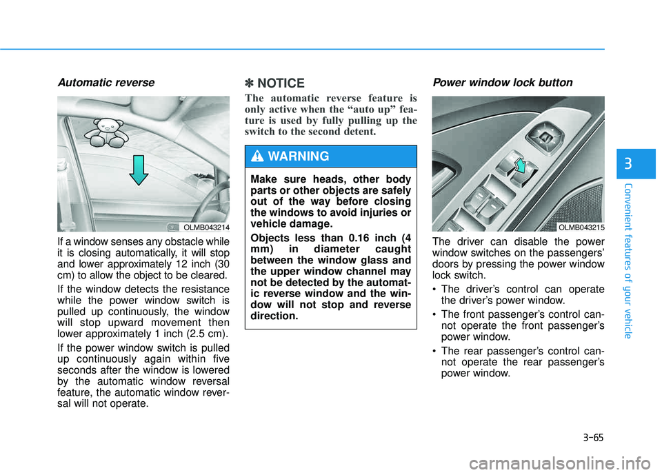 HYUNDAI TUCSON 2015  Owners Manual 3-65
Convenient features of your vehicle
3
Automatic reverse 
If a window senses any obstacle while 
it is closing automatically, it will stop
and lower approximately 12 inch (30
cm) to allow the obje