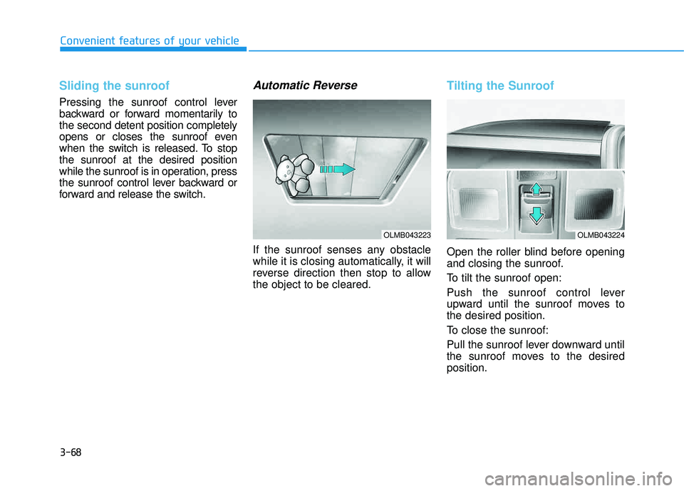 HYUNDAI TUCSON 2015  Owners Manual 3-68
Convenient features of your vehicle
Sliding the sunroof 
Pressing the sunroof control lever 
backward or forward momentarily tothe second detent position completely
opens or closes the sunroof ev