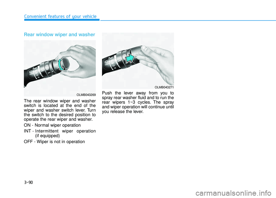 HYUNDAI TUCSON 2015  Owners Manual 3-90
Convenient features of your vehicle
Rear window wiper and washer
The rear window wiper and washer 
switch is located at the end of the 
wiper and washer switch lever. Turn
the switch to the desir