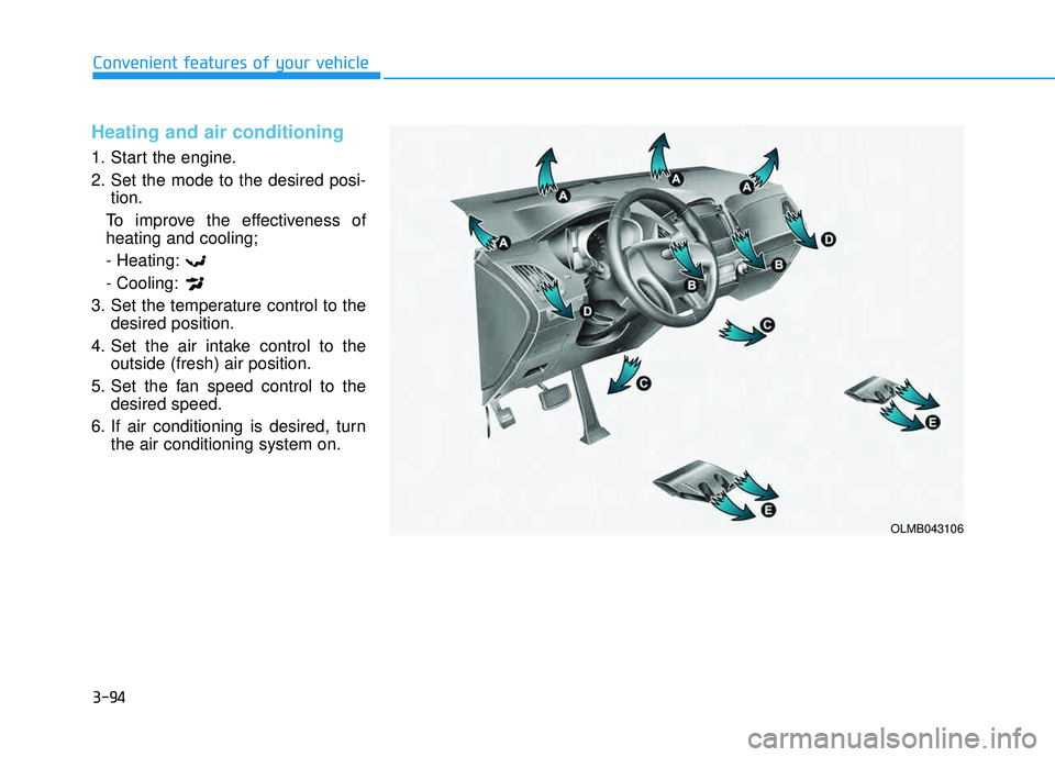 HYUNDAI TUCSON 2015  Owners Manual 3-94
Convenient features of your vehicle
Heating and air conditioning
1. Start the engine. 
2. Set the mode to the desired posi-tion.
To improve the effectiveness of heating and cooling; - Heating: - 