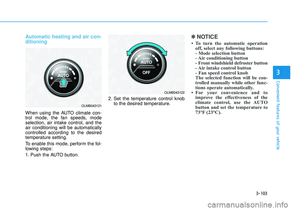 HYUNDAI TUCSON 2015  Owners Manual 3-103
Convenient features of your vehicle
3
Automatic heating and air con- ditioning
When using the AUTO climate con- 
trol mode, the fan speeds, mode
selection, air intake control, and theair conditi