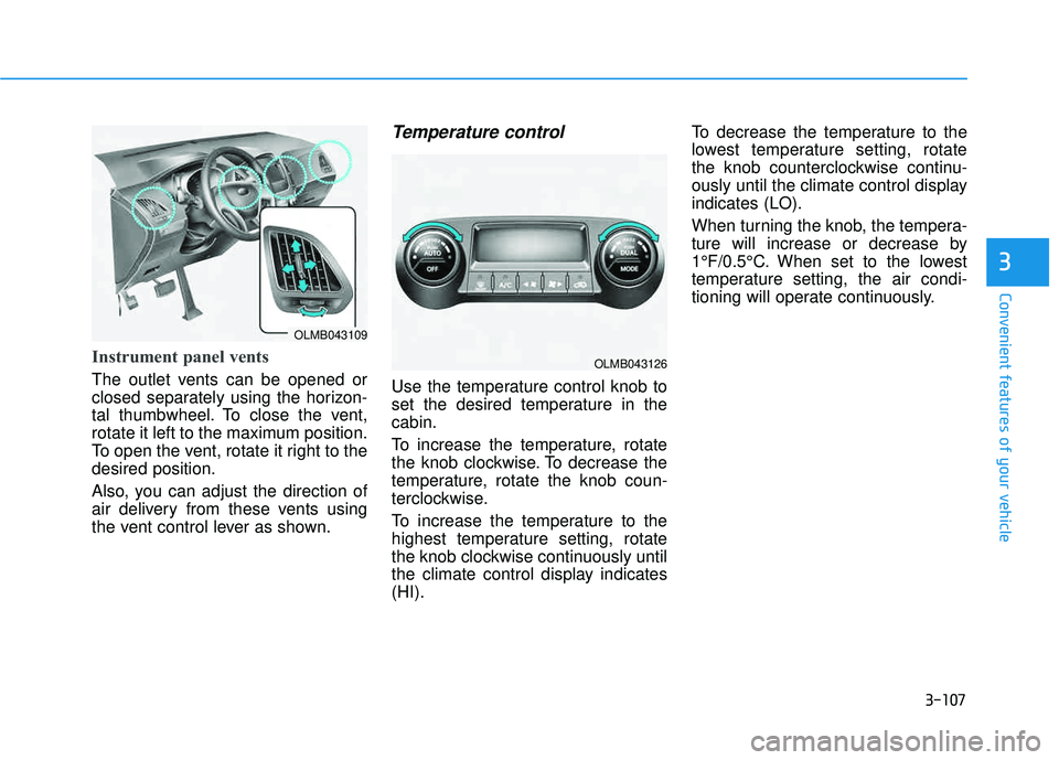 HYUNDAI TUCSON 2015 Owners Manual 3-107
Convenient features of your vehicle
3
Instrument panel vents
The outlet vents can be opened or
closed separately using the horizon-
tal thumbwheel. To close the vent,
rotate it left to the maxi HYUNDAI TUCSON 2015 Owners Manual 3-107
Convenient features of your vehicle
3
Instrument panel vents
The outlet vents can be opened or
closed separately using the horizon-
tal thumbwheel. To close the vent,
rotate it left to the maxi