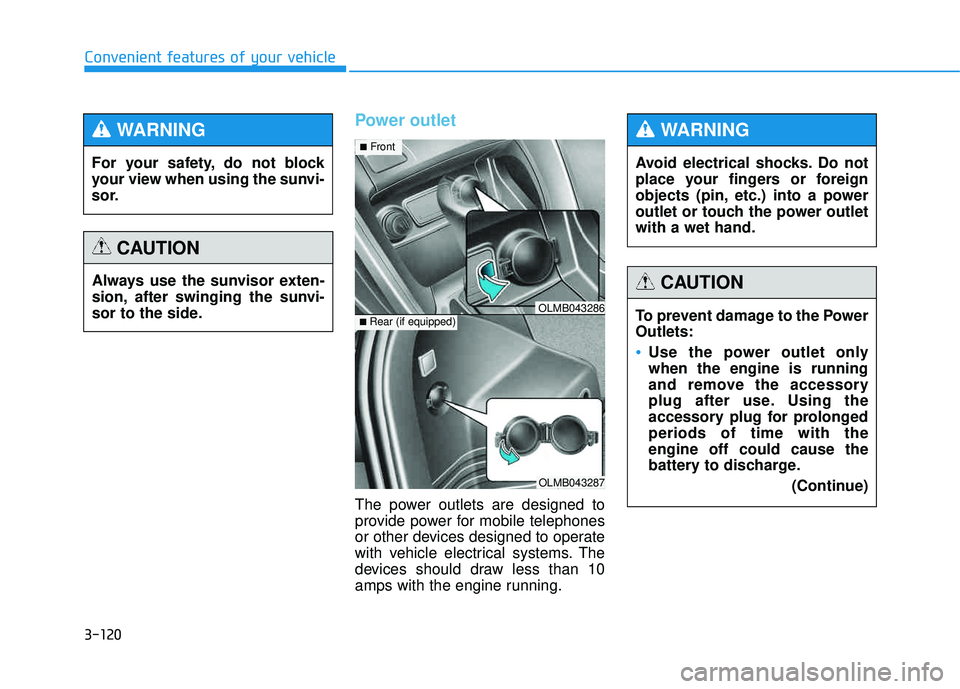 HYUNDAI TUCSON 2015 Owners Manual 3-120
Convenient features of your vehicle
Power outlet
The power outlets are designed to
provide power for mobile telephones
or other devices designed to operate
with vehicle electrical systems. The
HYUNDAI TUCSON 2015 Owners Manual 3-120
Convenient features of your vehicle
Power outlet
The power outlets are designed to
provide power for mobile telephones
or other devices designed to operate
with vehicle electrical systems. The