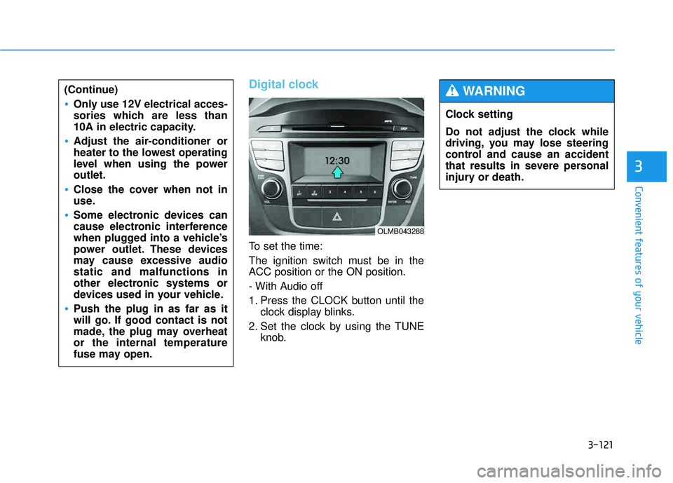 HYUNDAI TUCSON 2015 Owners Manual 3-121
Convenient features of your vehicle
3
Digital clock
To set the time:
The ignition switch must be in the
ACC position or the ON position.
- With Audio off
1. Press the CLOCK button until the HYUNDAI TUCSON 2015 Owners Manual 3-121
Convenient features of your vehicle
3
Digital clock
To set the time:
The ignition switch must be in the
ACC position or the ON position.
- With Audio off
1. Press the CLOCK button until the