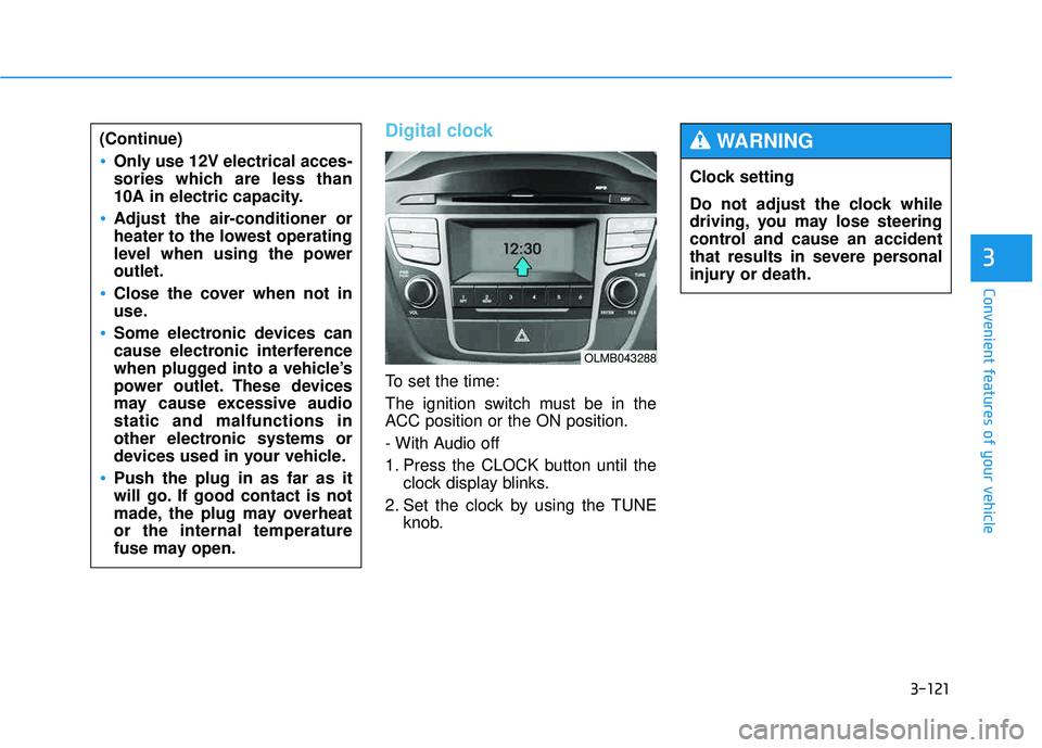 HYUNDAI TUCSON 2015  Owners Manual 3-121
Convenient features of your vehicle
3
Digital clock 
To set the time: 
The ignition switch must be in the 
ACC position or the ON position. 
- With Audio off 
1. Press the CLOCK button until the