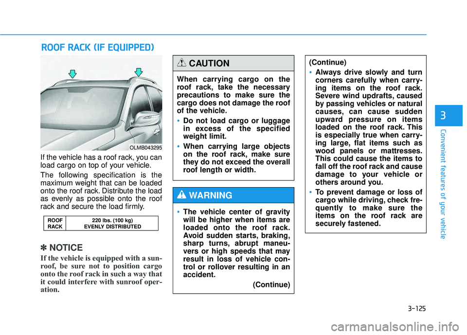 HYUNDAI TUCSON 2015 Owners Manual 3-125
Convenient features of your vehicle
3
If the vehicle has a roof rack, you can
load cargo on top of your vehicle.
The following specification is the
maximum weight that can be loaded
onto the HYUNDAI TUCSON 2015 Owners Manual 3-125
Convenient features of your vehicle
3
If the vehicle has a roof rack, you can
load cargo on top of your vehicle.
The following specification is the
maximum weight that can be loaded
onto the