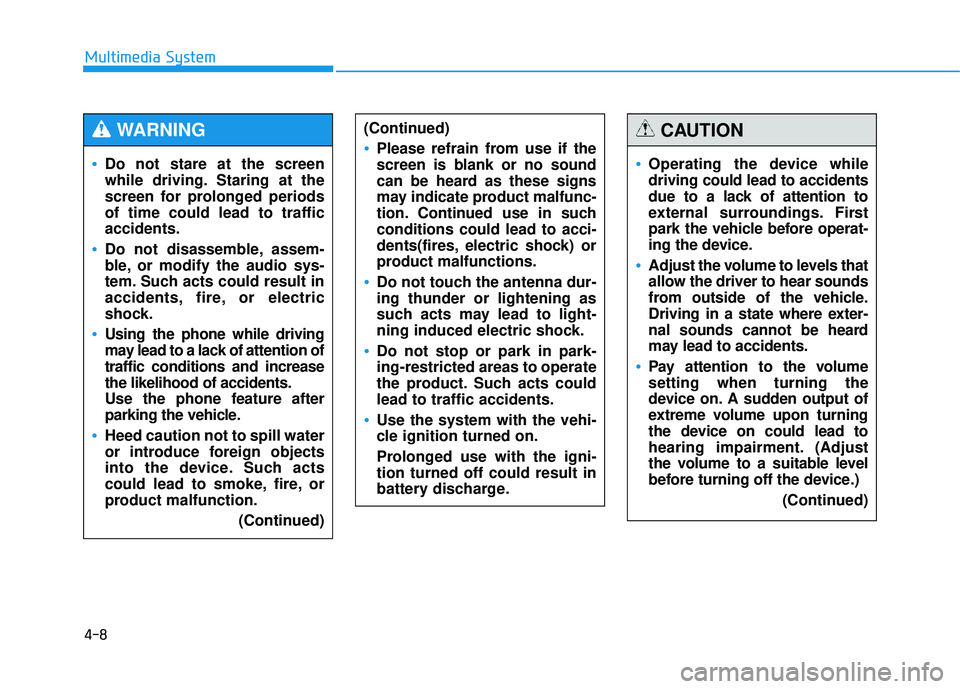 HYUNDAI TUCSON 2015  Owners Manual 4-8
Multimedia System
(Continued)
Please refrain from use if the 
screen is blank or no sound
can be heard as these signs
may indicate product malfunc-
tion. Continued use in suchconditions could lead