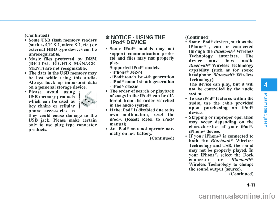 HYUNDAI TUCSON 2015 Owners Manual 4-11
Multimedia System
4
(Continued)
Some USB flash memory readers(such as CF, SD, micro SD, etc.) or
external-HDD type devices can be
unrecognizable.
Music files protected by DRM (DIGITAL RIGHTS HYUNDAI TUCSON 2015 Owners Manual 4-11
Multimedia System
4
(Continued)
Some USB flash memory readers(such as CF, SD, micro SD, etc.) or
external-HDD type devices can be
unrecognizable.
Music files protected by DRM (DIGITAL RIGHTS