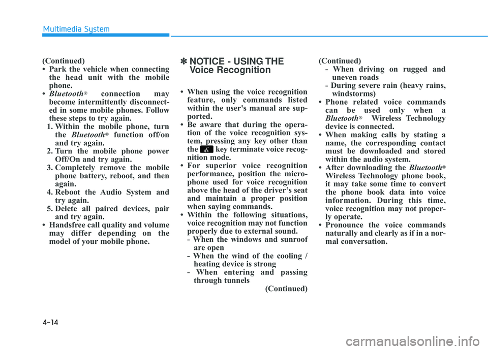 HYUNDAI TUCSON 2015 Owners Manual 4-14
Multimedia System
(Continued)
Park the vehicle when connectingthe head unit with the mobile
phone.
Bluetooth ®
connection may
become intermittently disconnect-
ed in some mobile phones. Fol HYUNDAI TUCSON 2015 Owners Manual 4-14
Multimedia System
(Continued)
Park the vehicle when connectingthe head unit with the mobile
phone.
Bluetooth ®
connection may
become intermittently disconnect-
ed in some mobile phones. Fol