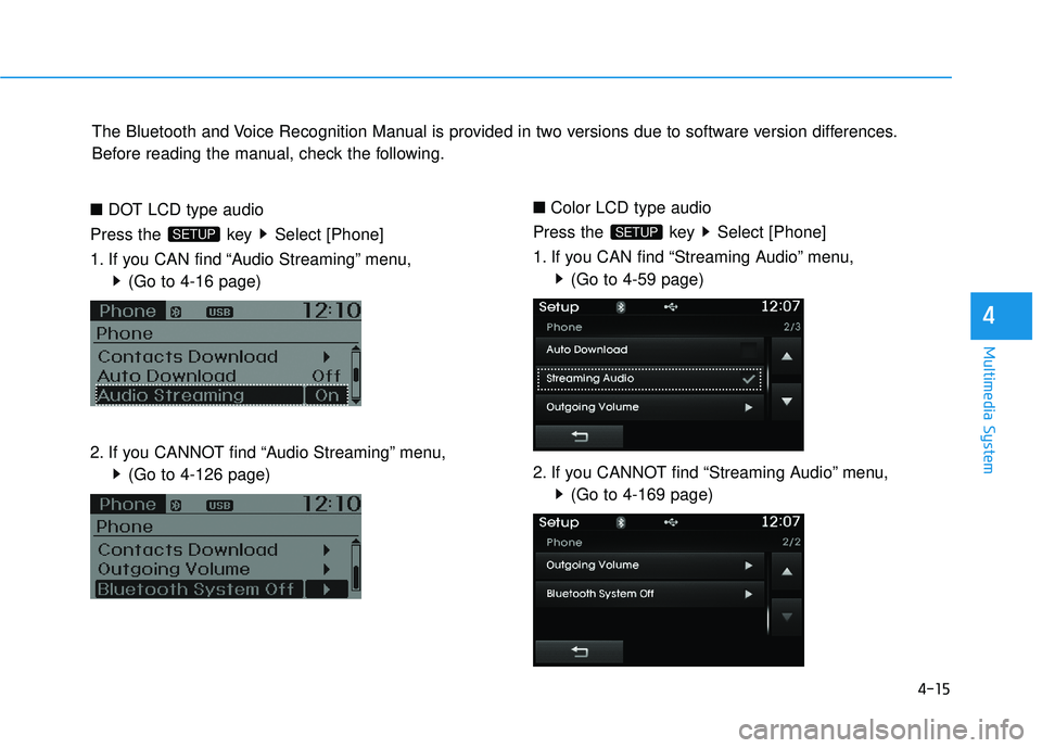 HYUNDAI TUCSON 2015  Owners Manual 4-15
Multimedia System
4
■DOT LCD type audio
Press the  key  Select [Phone] 
1. If you CAN find “Audio Streaming” menu, (Go to 4-16 page)
2. If you CANNOT find “Audio Streaming” menu, (Go to