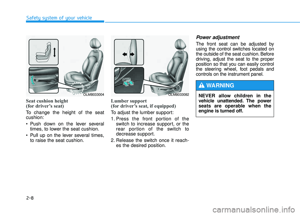 HYUNDAI TUCSON 2015 Owners Manual 2-8
Safety system of your vehicle
Seat cushion height
(for driver’s seat)
To change the height of the seat cushion:
Push down on the lever severaltimes, to lower the seat cushion.
Pull up on t HYUNDAI TUCSON 2015 Owners Manual 2-8
Safety system of your vehicle
Seat cushion height
(for driver’s seat)
To change the height of the seat cushion:
Push down on the lever severaltimes, to lower the seat cushion.
Pull up on t