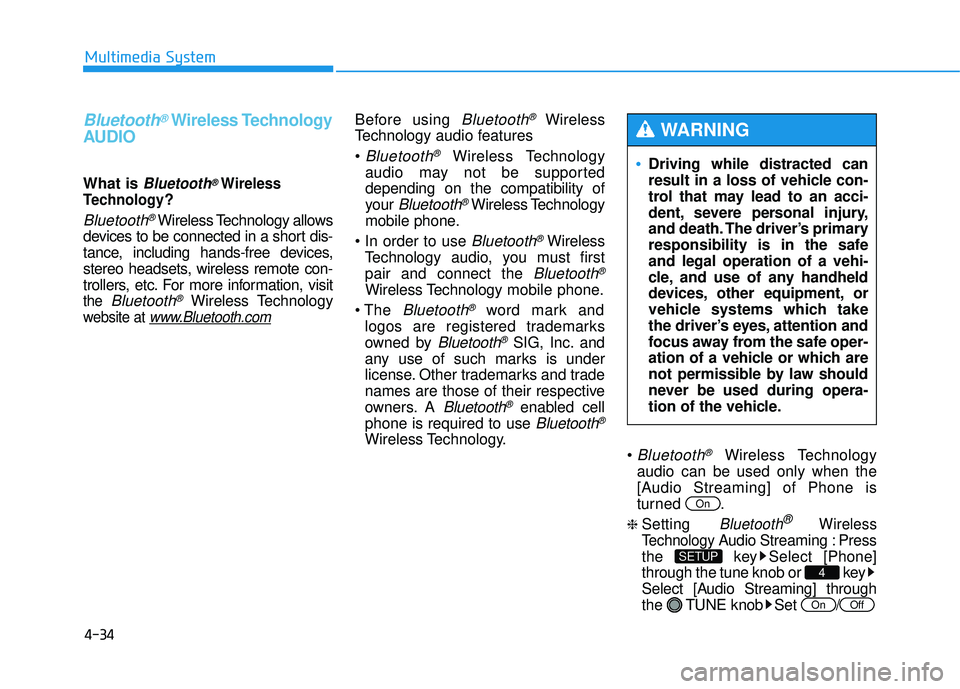 HYUNDAI TUCSON 2015  Owners Manual 4-34
Multimedia System
Bluetooth®Wireless Technology
AUDIO 
What is Bluetooth®Wireless
Technology
?
Bluetooth®Wireless Technology allows
devices to be connected in a short dis- 
tance, including ha