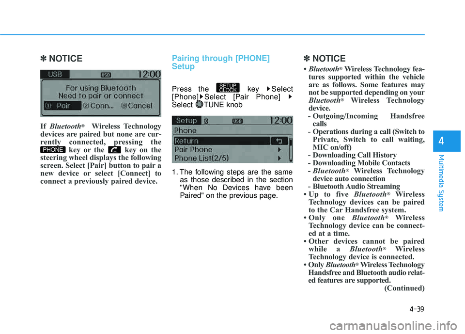 HYUNDAI TUCSON 2015 Owners Manual 4-39
Multimedia System
4
✽✽NOTICE
If Bluetooth ®
Wireless Technology
devices are paired but none are cur-
rently connected, pressing the key or the key on the
steering wheel displays the foll HYUNDAI TUCSON 2015 Owners Manual 4-39
Multimedia System
4
✽✽NOTICE
If Bluetooth ®
Wireless Technology
devices are paired but none are cur-
rently connected, pressing the key or the key on the
steering wheel displays the foll