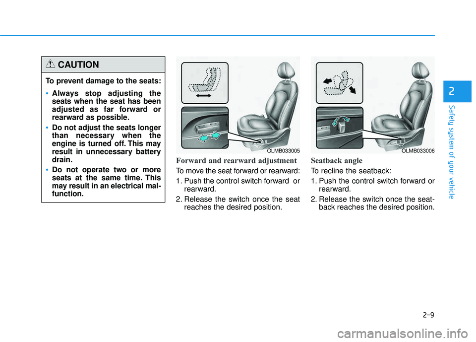 HYUNDAI TUCSON 2015  Owners Manual 2-9
Safety system of your vehicle
2
Forward and rearward adjustment
To move the seat forward or rearward: 
1. Push the control switch forward  orrearward.
2. Release the switch once the seat reaches t