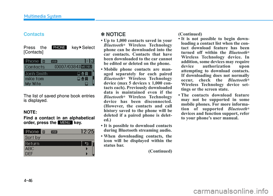 HYUNDAI TUCSON 2015  Owners Manual 4-46
Multimedia System
Contacts
Press the  key Select [Contacts] 
The list of saved phone book entries 
is displayed. 
NOTE: Find a contact in an alphabetical 
order, press the  key.
✽✽NOTICE 
 U
