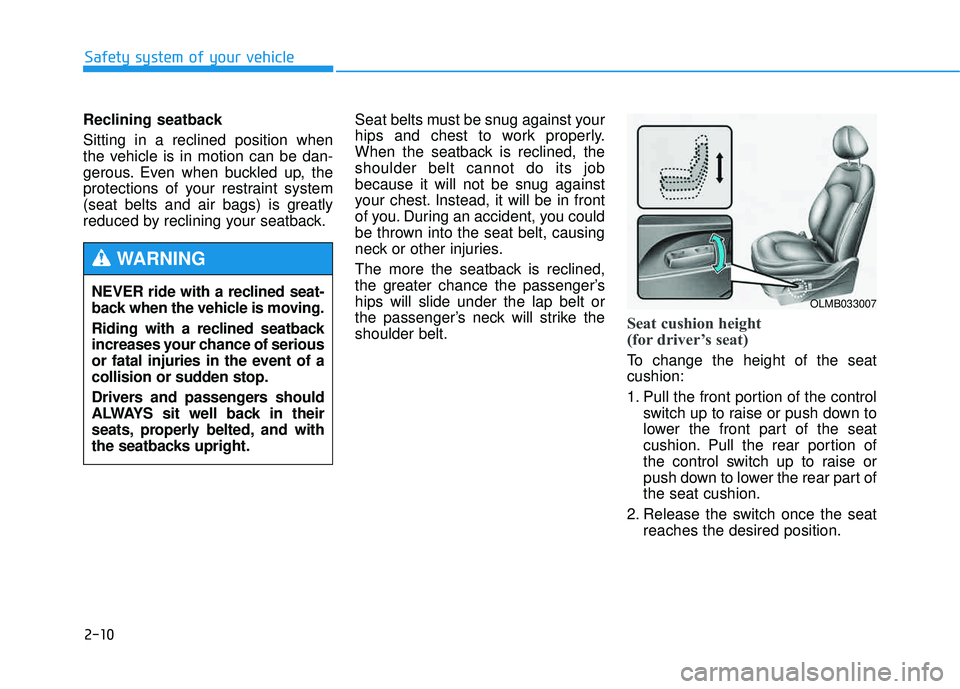 HYUNDAI TUCSON 2015 Owners Manual 2-10
Safety system of your vehicle
Reclining seatback Sitting in a reclined position when
the vehicle is in motion can be dan-
gerous. Even when buckled up, the
protections of your restraint system
HYUNDAI TUCSON 2015 Owners Manual 2-10
Safety system of your vehicle
Reclining seatback Sitting in a reclined position when
the vehicle is in motion can be dan-
gerous. Even when buckled up, the
protections of your restraint system