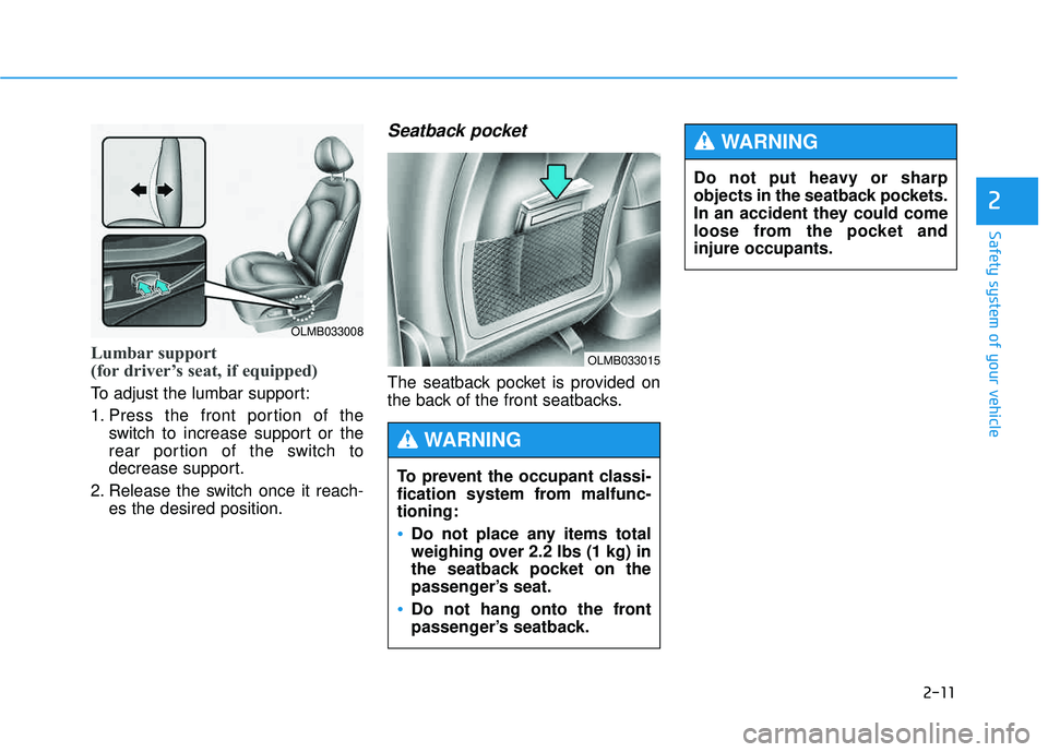 HYUNDAI TUCSON 2015 Owners Manual 2-11
Safety system of your vehicle
2
Lumbar support
(for driver’s seat, if equipped)
To adjust the lumbar support:
1. Press the front portion of theswitch to increase support or the
rear portio HYUNDAI TUCSON 2015 Owners Manual 2-11
Safety system of your vehicle
2
Lumbar support
(for driver’s seat, if equipped)
To adjust the lumbar support:
1. Press the front portion of theswitch to increase support or the
rear portio