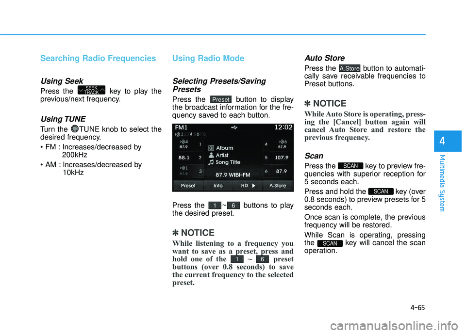 HYUNDAI TUCSON 2015 Owners Manual 4-65
Multimedia System
4
Searching Radio Frequencies
Using Seek
Press the key to play the
previous/next frequency.
Using TUNE
Turn the TUNE knob to select the
desired frequency.
Increases/decreas HYUNDAI TUCSON 2015 Owners Manual 4-65
Multimedia System
4
Searching Radio Frequencies
Using Seek
Press the key to play the
previous/next frequency.
Using TUNE
Turn the TUNE knob to select the
desired frequency.
Increases/decreas