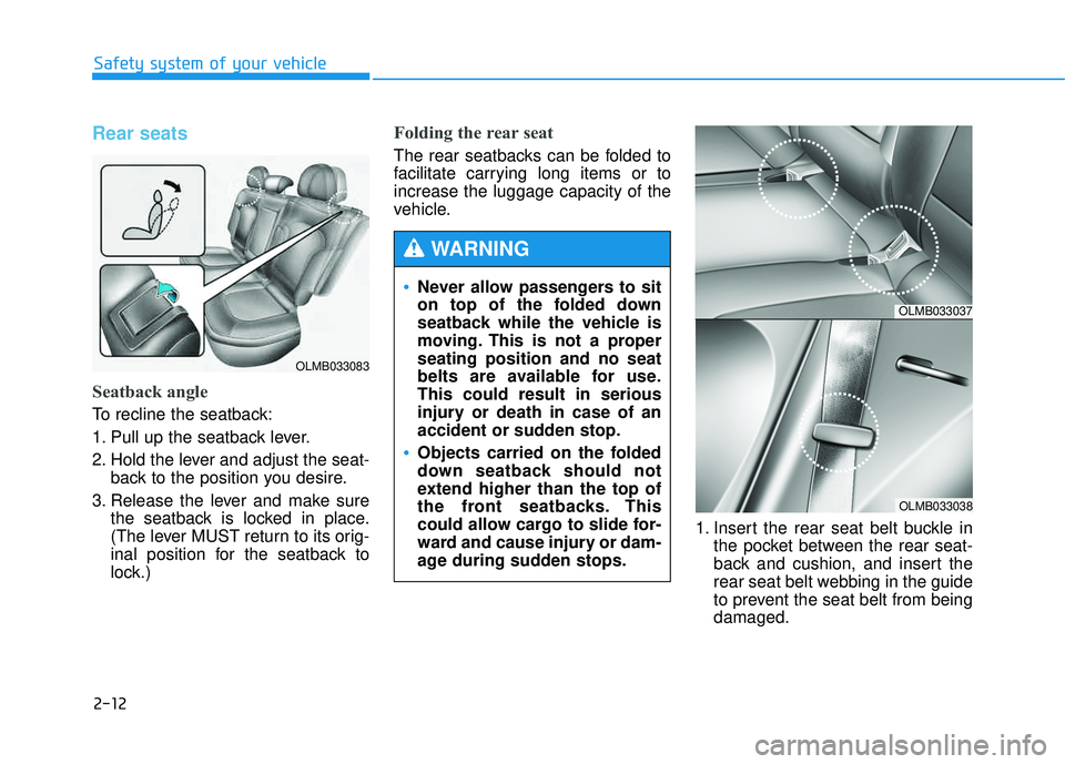 HYUNDAI TUCSON 2015 Owners Manual 2-12
Safety system of your vehicle
Rear seats
Seatback angle
To recline the seatback:
1. Pull up the seatback lever.
2. Hold the lever and adjust the seat-back to the position you desire.
3. Relea HYUNDAI TUCSON 2015 Owners Manual 2-12
Safety system of your vehicle
Rear seats
Seatback angle
To recline the seatback:
1. Pull up the seatback lever.
2. Hold the lever and adjust the seat-back to the position you desire.
3. Relea