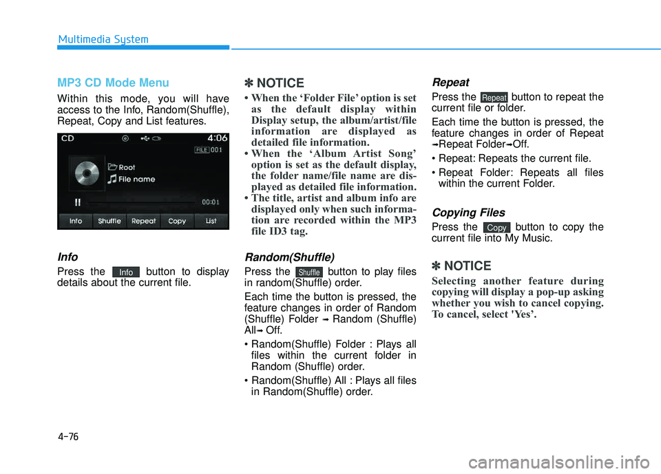 HYUNDAI TUCSON 2015 Owners Manual 4-76
Multimedia System
MP3 CD Mode Menu
Within this mode, you will have
access to the Info, Random(Shuffle),
Repeat, Copy and List features.
Info
Press the button to display
details about the curren HYUNDAI TUCSON 2015 Owners Manual 4-76
Multimedia System
MP3 CD Mode Menu
Within this mode, you will have
access to the Info, Random(Shuffle),
Repeat, Copy and List features.
Info
Press the button to display
details about the curren