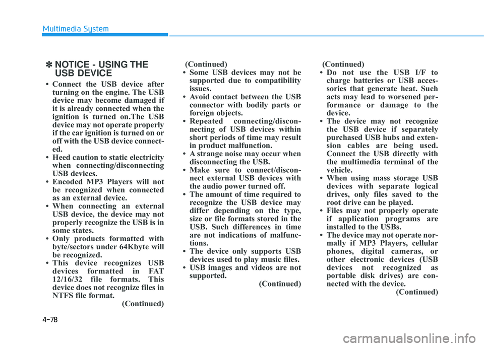 HYUNDAI TUCSON 2015 Owners Manual 4-78
Multimedia System
✽✽NOTICE - USING THE USB DEVICE
Connect the USB device after turning on the engine. The USB
device may become damaged if
it is already connected when the
ignition is turn HYUNDAI TUCSON 2015 Owners Manual 4-78
Multimedia System
✽✽NOTICE - USING THE USB DEVICE
Connect the USB device after turning on the engine. The USB
device may become damaged if
it is already connected when the
ignition is turn