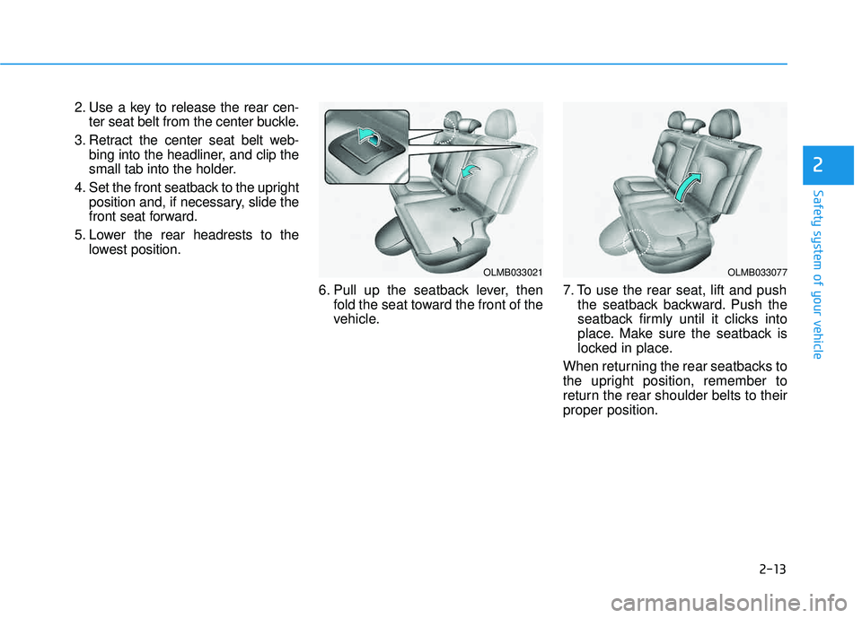 HYUNDAI TUCSON 2015 Owners Manual 2-13
Safety system of your vehicle
2
2. Use a key to release the rear cen-ter seat belt from the center buckle.
3. Retract the center seat belt web- bing into the headliner, and clip the
small tab in HYUNDAI TUCSON 2015 Owners Manual 2-13
Safety system of your vehicle
2
2. Use a key to release the rear cen-ter seat belt from the center buckle.
3. Retract the center seat belt web- bing into the headliner, and clip the
small tab in