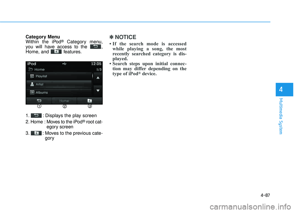 HYUNDAI TUCSON 2015  Owners Manual 4-87
Multimedia System
4
Category Menu 
Within the iPod®Category menu,
you will have access to the  , 
Home, and  features. 
1. : Displays the play screen 
2. Home  : Moves to the iPod
®root cat-
eg