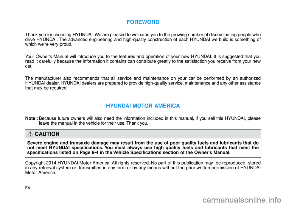 HYUNDAI TUCSON 2015  Owners Manual F4
FOREWORD
Thank you for choosing HYUNDAI. We are pleased to welcome you to the growing number of discriminating people who 
drive HYUNDAI. The advanced engineering and high-quality construction of e