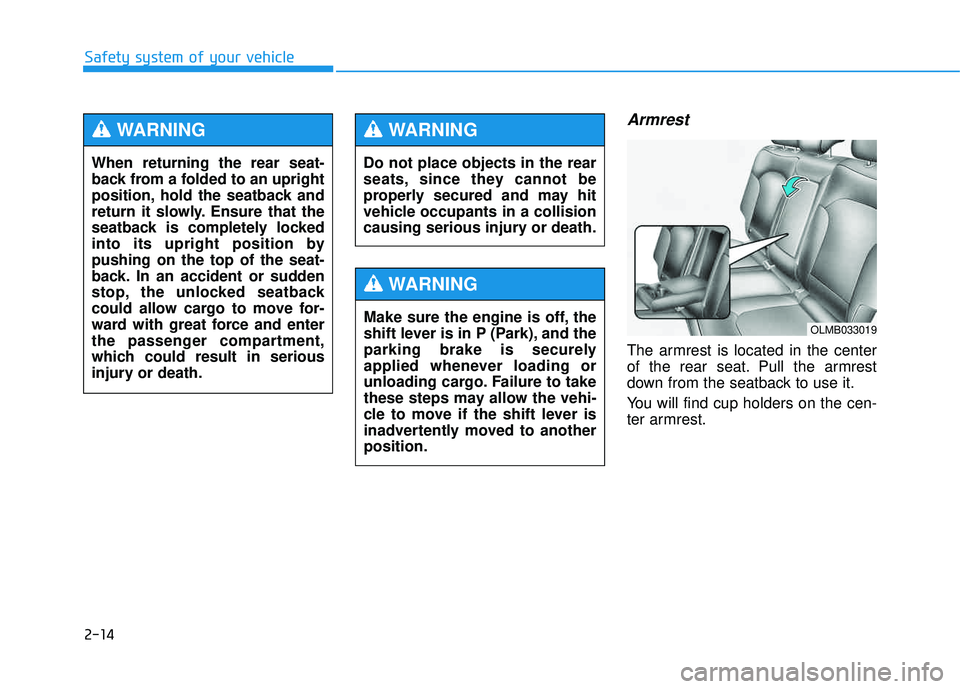 HYUNDAI TUCSON 2015 Owners Manual 2-14
Safety system of your vehicle
Armrest
The armrest is located in the center
of the rear seat. Pull the armrest
down from the seatback to use it.
You will find cup holders on the cen-
ter armres HYUNDAI TUCSON 2015 Owners Manual 2-14
Safety system of your vehicle
Armrest
The armrest is located in the center
of the rear seat. Pull the armrest
down from the seatback to use it.
You will find cup holders on the cen-
ter armres