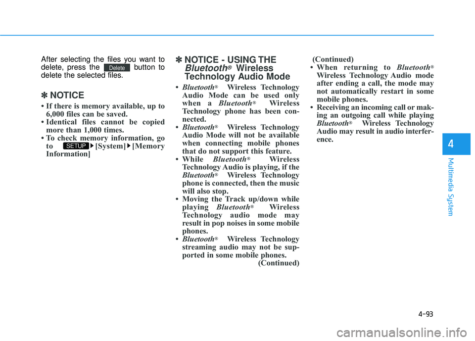 HYUNDAI TUCSON 2015  Owners Manual 4-93
Multimedia System
4
After selecting the files you want to 
delete, press the  button to
delete the selected files.
✽✽NOTICE 
 If there is memory available, up to 6,000 files can be saved.
 