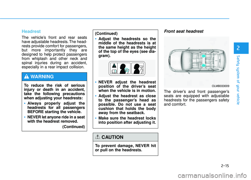 HYUNDAI TUCSON 2015 Owners Guide 2-15
Safety system of your vehicle
2
Headrest 
The vehicle’s front and rear seats 
have adjustable headrests. The head-
rests provide comfort for passengers,
but more importantly they aredesigned to